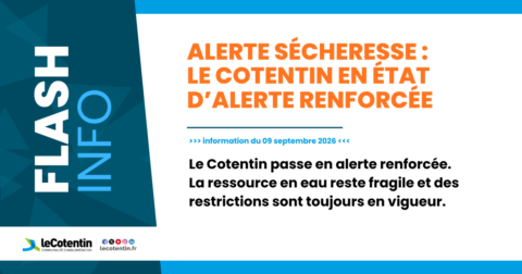 Flash Info Information du 09 septembre 2026 Le Cotentin en état d’alerte renforcée Le Cotentin passe en alerte renforcée. La ressource en eau reste fragile et des restrictions sont toujours en vigueur.